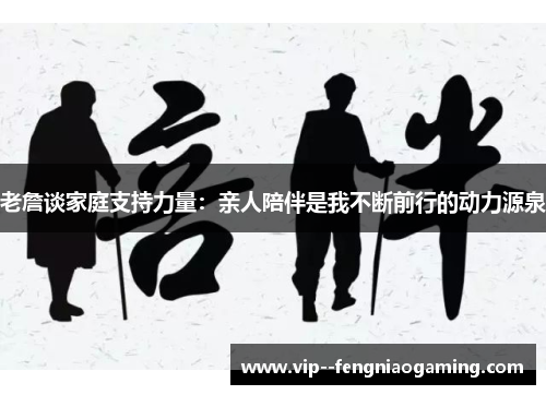 老詹谈家庭支持力量:亲人陪伴是我不断前行的动力源泉 老詹谈家庭支持力量:亲人陪伴是我不断前行的动力源泉