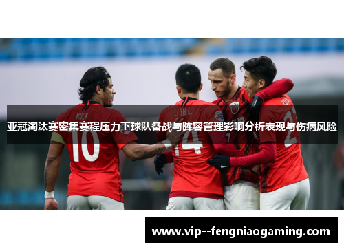 亚冠淘汰赛密集赛程压力下球队备战与阵容管理影响分析表现与伤病风险
