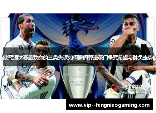欧冠淘汰赛最致命的三类失误如何瞬间葬送豪门争冠希望与胜负走势 欧冠淘汰赛最致命的三类失误如何瞬间葬送豪门争冠希望与胜负走势