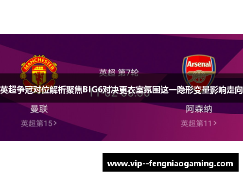 英超争冠对位解析聚焦BIG6对决更衣室氛围这一隐形变量影响走向