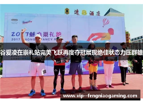 谷爱凌在崇礼站完美飞跃再度夺冠展现绝佳状态力压群雄 谷爱凌在崇礼站完美飞跃再度夺冠展现绝佳状态力压群雄